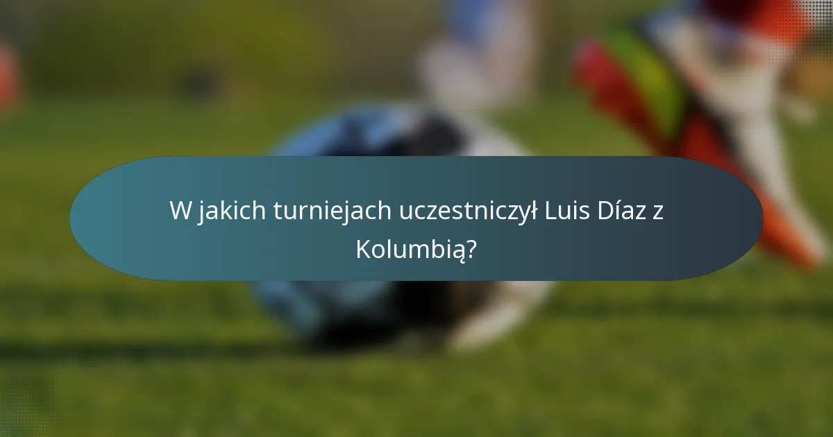 W jakich turniejach uczestniczył Luis Díaz z Kolumbią?